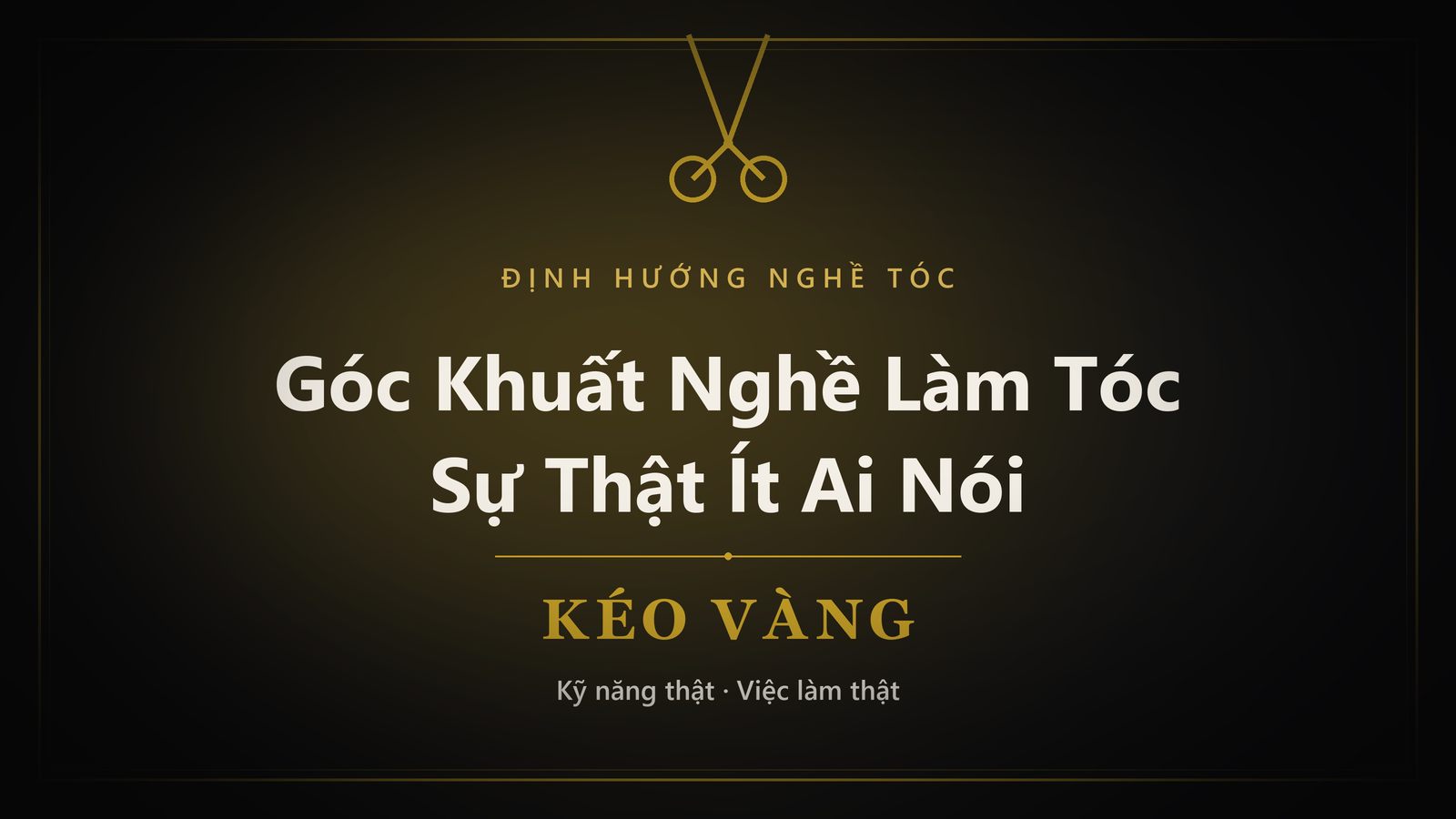 Góc khuất nghề làm tóc - định hướng nghề từ Kéo Vàng