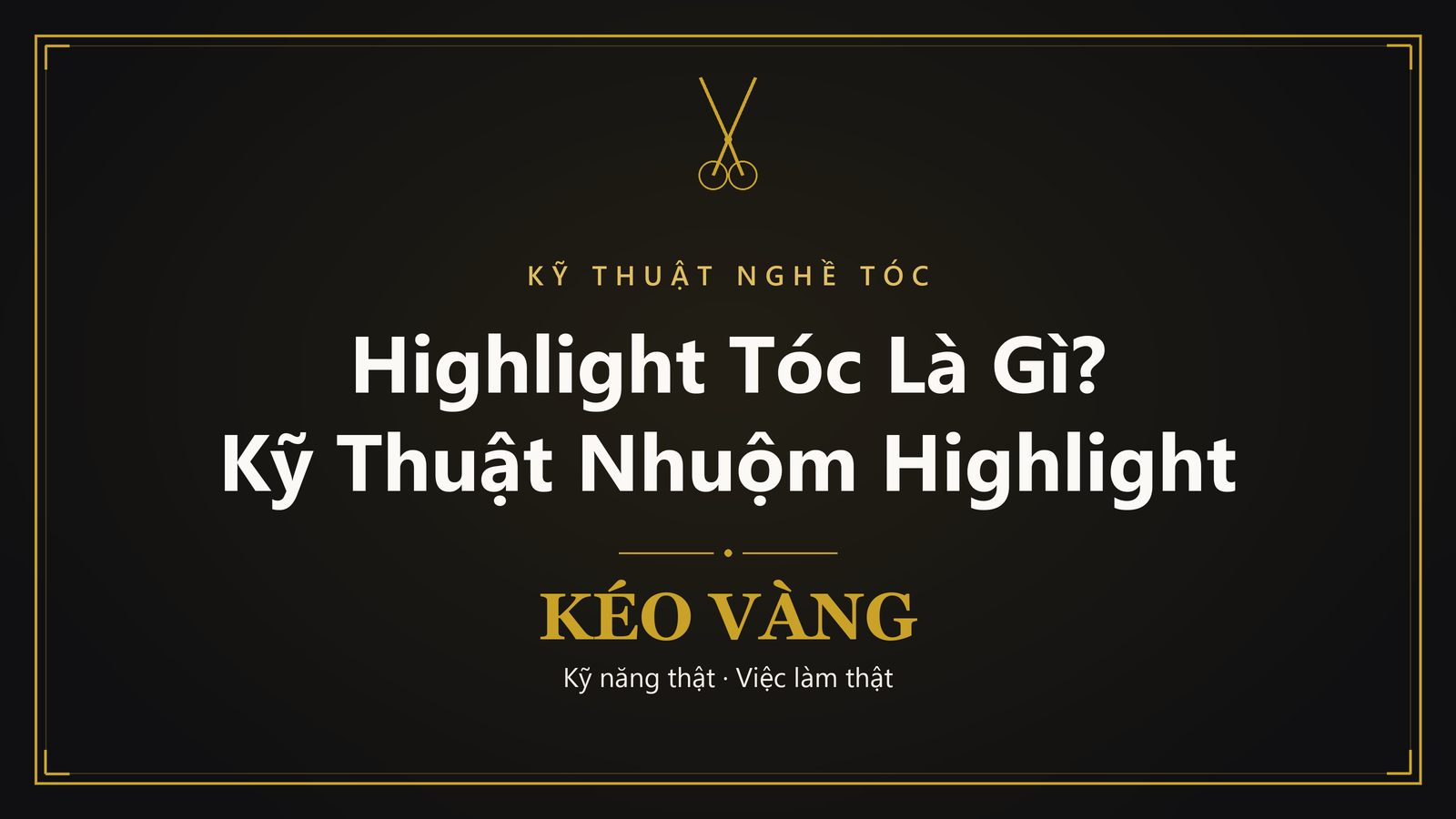 Highlight tóc là gì và kỹ thuật nhuộm highlight cho thợ mới tại Kéo Vàng