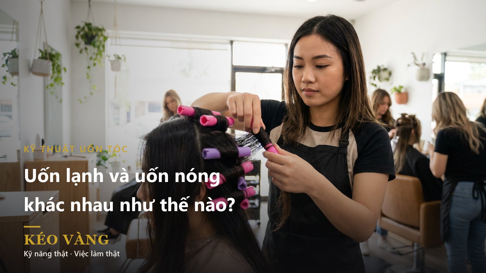 Uốn Lạnh Và Uốn Nóng Khác Nhau Như Thế Nào? Thợ Tóc Phải Rõ